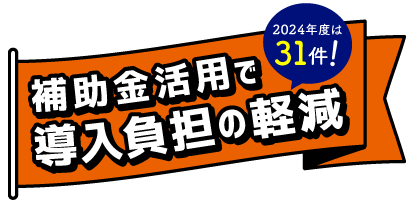 補助金活用で ► 導入負担軽減